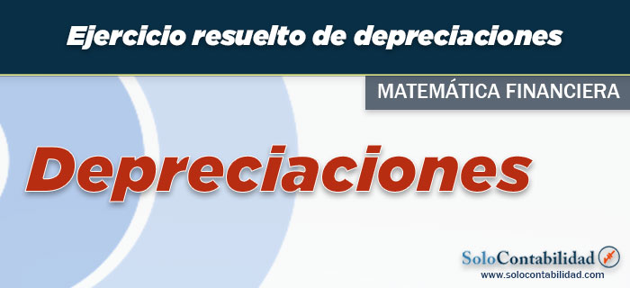 Ejemplo de ejercicio resuelto de Depreciaciones - Matemática Financiera