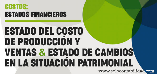 Estado del Costo de Producción y Ventas & Estado de Cambios en la Situación Patrimonial - Estados Financieros - Contabilidad de Costos - solocontabilidad.com