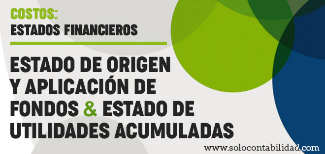 Estado de Origen y Aplicación de Fondos & Estado de Utilidades Acumuladas - Estados Financieros - Contabilidad de Costos - solocontabilidad.com
