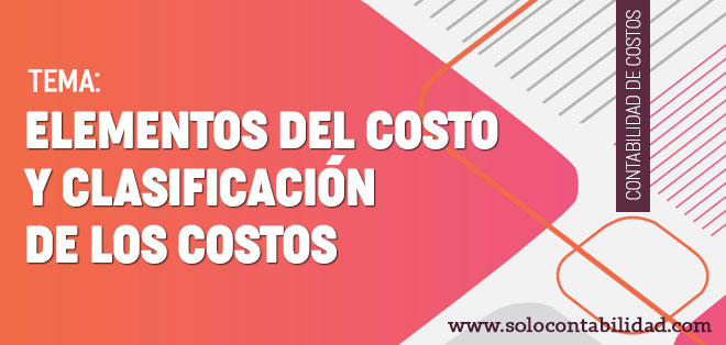 Elementos del costo y clasificación de los costos - Contabilidad de Costos - solocontabilidad.com