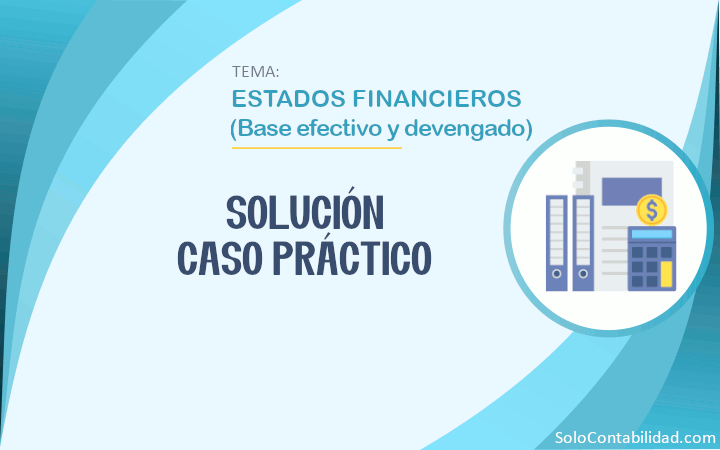 Solución Caso práctico Estados Financieros efectivo - devengado